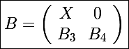 \Large \boxed{B=\left(\begin{array}{cc}X&0\\B_3&B_4\\\end{array}\right)}